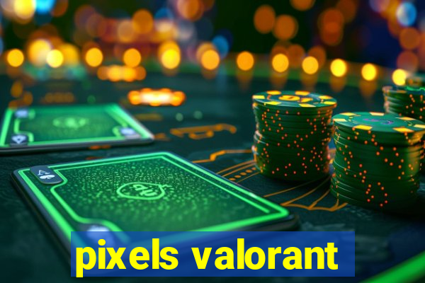 pixels valorant